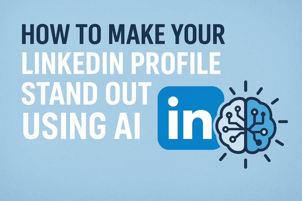 How to Make Your LinkedIn Profile Stand Out Using AI: Expert Advice That Works